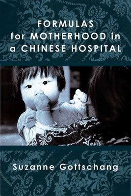 Formulas for Motherhood in a Chinese Hospital by Gottschang, Suzanne