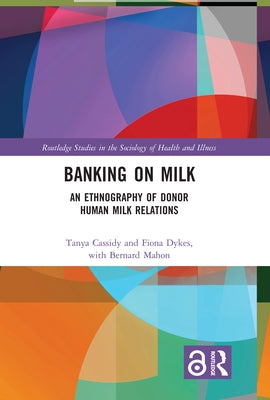 Banking on Milk: An Ethnography of Donor Human Milk Relations by Cassidy, Tanya