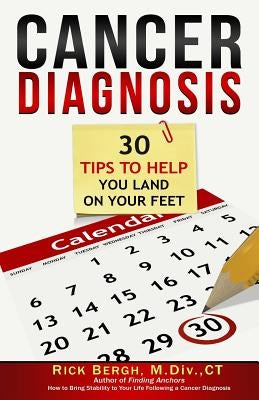 Cancer Diagnosis: 30 Tips to Help You Land on Your Feet by Bergh, Rick E.