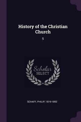 History of the Christian Church: 5 by Schaff, Philip