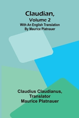 Claudian, Volume 2; With An English Translation By Maurice Platnauer by Claudianus, Claudius