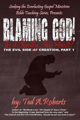 Blaming God!: Is it Really His Fault? by Roberts, Ted a.