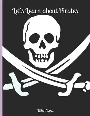 Let's Learn about Pirates: Includes Worksheets and Facts by Lopez, Lillian