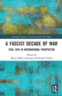 A Fascist Decade of War: 1935-1945 in International Perspective by Aterrano, Marco Maria