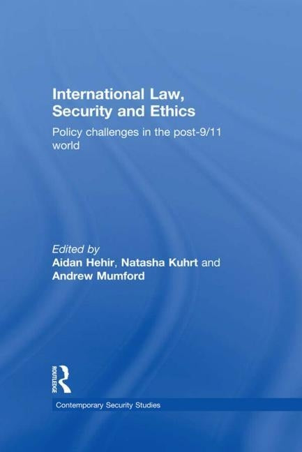 International Law, Security and Ethics: Policy Challenges in the post-9/11 World by Hehir, Aidan