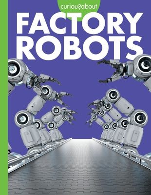 Curious about Factory Robots by Nargi, Lela