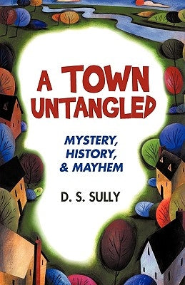 A Town Untangled by D. S. Sully, S. Sully