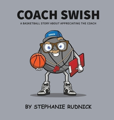 Coach Swish: A Basketball Story About Appreciating The Coach by Rudnick, Stephanie