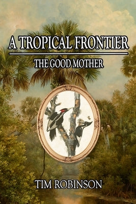 A Tropical Frontier: The Good Mother by Robinson, Tim