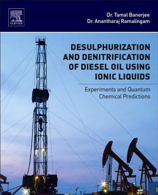 Desulphurization and Denitrification of Diesel Oil Using Ionic Liquids: Experiments and Quantum Chemical Predictions by Banerjee, Tamal