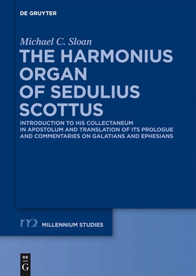 The Harmonious Organ of Sedulius Scottus: Introduction to His Collectaneum in Apostolum and Translation of Its Prologue and Commentaries on Galatians by Sloan, Michael C.