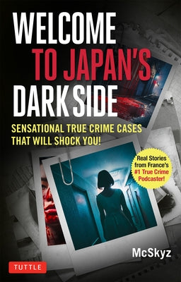 Welcome to Japan's Dark Side!: Sensational True Crime Cases That Will Shock You by McSkyz, Bertrand Puard