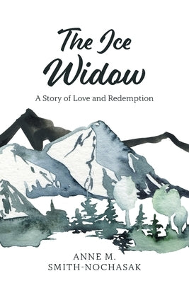 The Ice Widow: A Story of Love and Redemption by Smith-Nochasak, Anne M.