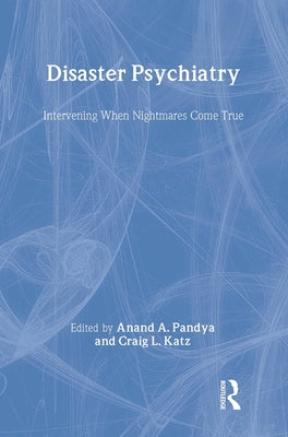 Disaster Psychiatry: Intervening When Nightmares Comes True by Pandya, Anand A.