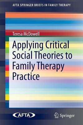 Applying Critical Social Theories to Family Therapy Practice by McDowell, Teresa