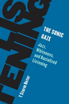 Living Existentialism: Jazz, Whiteness, and Racialized Listening by Heter, T. Storm