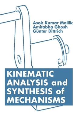 Kinematic Analysis and Synthesis of Mechanisms by Mallik, Asok Kumar