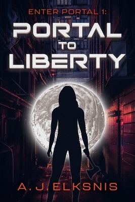 Enter Portal 1: Portal to Liberty by Elksnis, A. J.