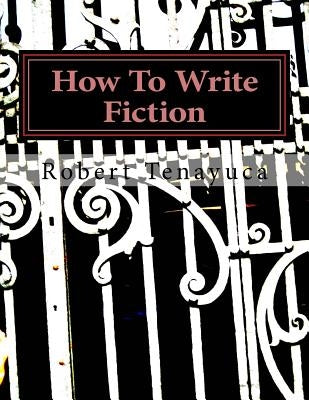 How To Write Fiction by Tenayuca, Robert Philemon