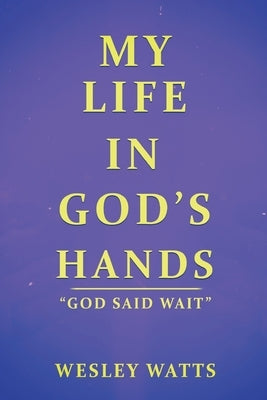 My Life in God's Hands by Watts, Wesley