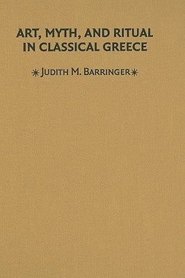 Art, Myth, and Ritual in Classical Greece by Barringer, Judith M.