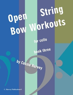 Open-String Bow Workouts for Cello, Book Three by Harvey, Cassia