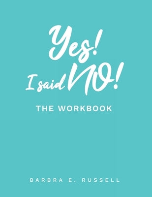 Yes! I Said No!: The Workbook by Russell, Barbra E.