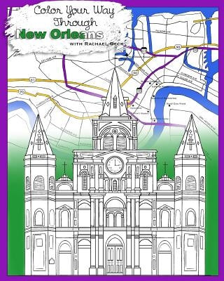 Color Your Way Through New Orleans: Adult Coloring Book: NEW Edition! Same art, thinner paper, lower price! by Beck, Rachael