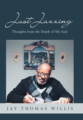 Just Jazzing: Thoughts from the Depth of My Soul by Willis, Jay Thomas