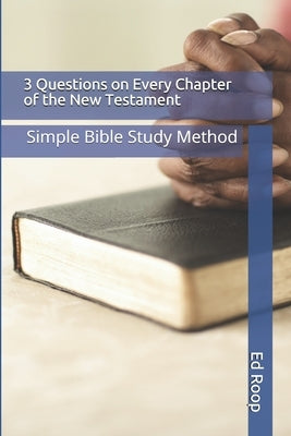 3 Questions on Every Chapter of the New Testament: Simple Bible Study Method by Roop, Ed
