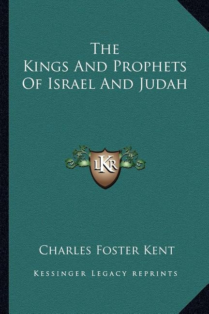 The Kings And Prophets Of Israel And Judah by Kent, Charles Foster