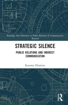 Strategic Silence: Public Relations and Indirect Communication by Dimitrov, Roumen