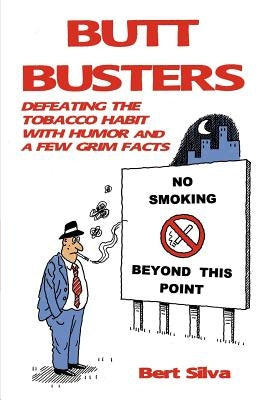 Butt Busters: Defeating the Tobacco Habit with Humor and a Few Grim Facts by Silva, Bert