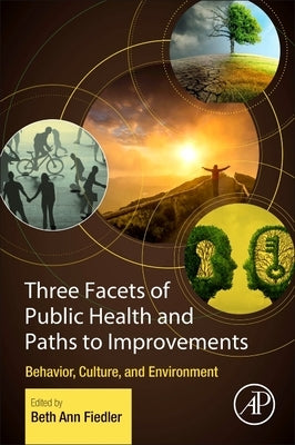 Three Facets of Public Health and Paths to Improvements: Behavior, Culture, and Environment by Fiedler, Beth Ann