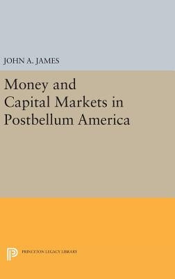 Money and Capital Markets in Postbellum America by James, John a.