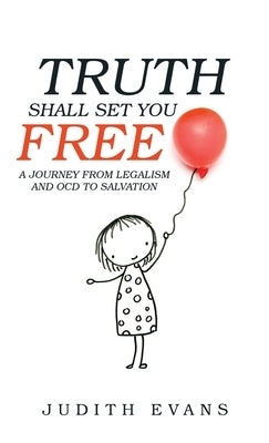 Truth Shall Set You Free: A Journey from Legalism and Ocd to Salvation by Evans, Judith