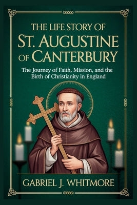 The Life Story of St. Augustine of Canterbury by J. Whitmore, Gabriel