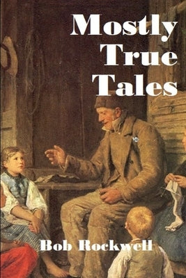 Mostly True Tales by Rockwell, Bob