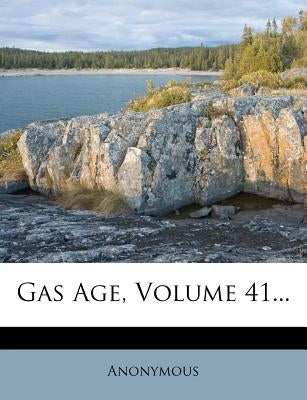 Gas Age, Volume 41... by Anonymous