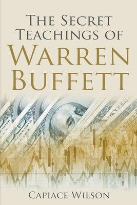 The Secret Teachings of Warren Buffett by Wilson, Capiace