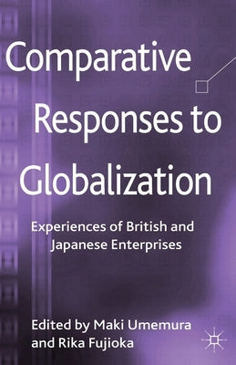 Comparative Responses to Globalization: Experiences of British and Japanese Enterprises by Umemura, M.