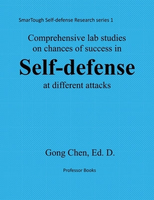 Comprehensive studies on chance of success in self-defense at different atta: SmarTough Self-defense Research Series 1 by Chen, Gong