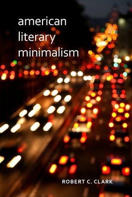 American Literary Minimalism by Clark, Robert C.