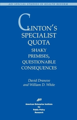 Clinton's Specialist Quota:: Shaky Premises, Questionable Consequences by Dranove, David