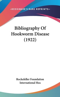 Bibliography Of Hookworm Disease (1922) by Rockefeller Foundation International Hea