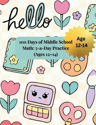100 Days of Middle School Math: 5-a-Day Practice (Ages 12-14): Short Daily Drills for Fractions, Decimals, Ratios & Percents, Geometry, and Pre-Algebr by Tudor, Lidia