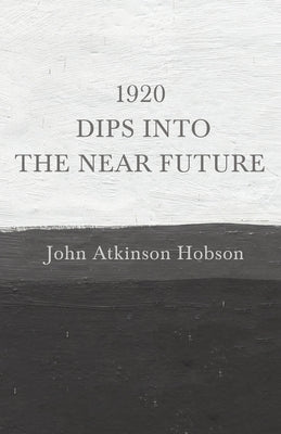 1920 - Dips Into The Near Future: An Anti-War Pamphlet from World War I by Hobson, John Atkinson