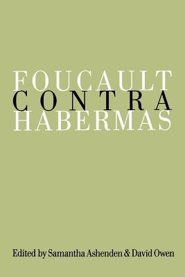 Foucault Contra Habermas: Recasting the Dialogue between Genealogy and Critical Theory by Ashenden, Samantha