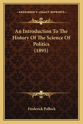 An Introduction To The History Of The Science Of Politics (1895) by Pollock, Frederick
