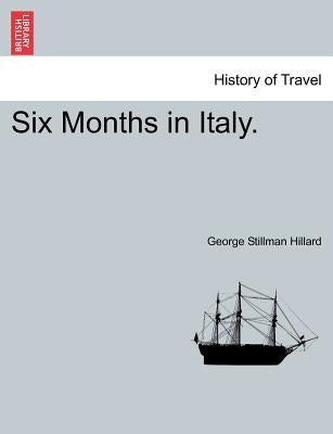 Six Months in Italy. Fifth Edition. by Hillard, George Stillman